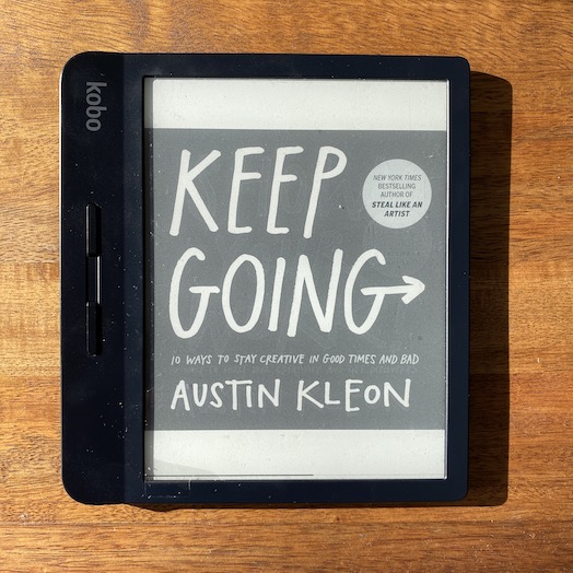 Keep Going: 10 Ways to Stay Creative in Good Times and Bad